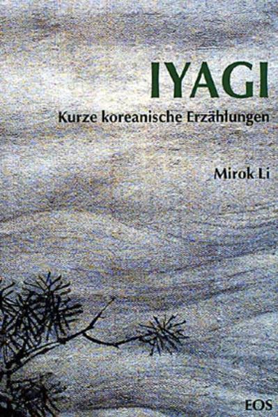 Iyagi: Kurze koreanische Erzählungen - Chung, Kyu-Hwa, Mirok Li und Im-Pok Chung