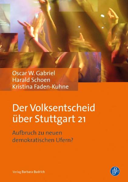 Der Volksentscheid über Stuttgart 21: Aufbruch zu neuen demokratischen Ufern? - Gabriel Oscar, W., Harald Schoen und Kristina Faden-Kuhne