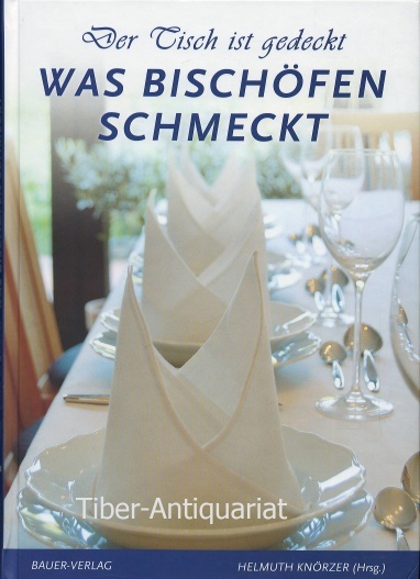 Der Tisch ist gedeckt - was Bischöfen schmeckt. Speisen, Tischgebete und Anekdoten. - Knörzer, Helmuth (Hrsg.)