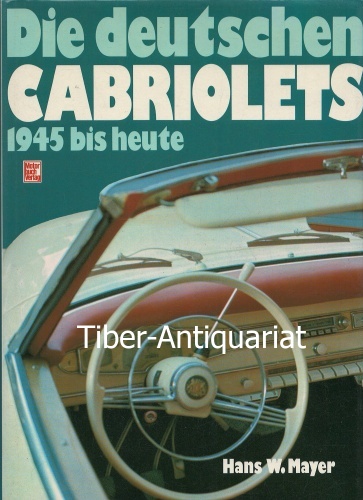 Die deutschen Cabriolets 1945 bis heute. - Mayer, Hans W.