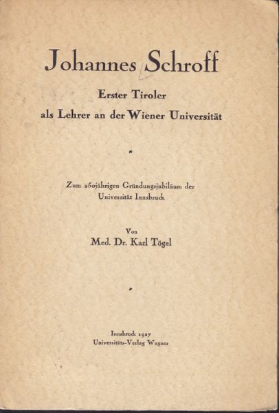 SCHROFF - TGEL, Karl. Johannes Schroff. Erster Tiroler als Lehrer an der Wiener Universitt. Zum 250jhrigen Grndungsjubilum der Universitt Innsbruck.