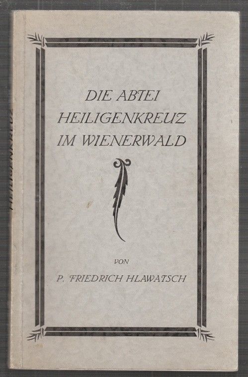 HLAWATSCH, Friedrich. Die Abtei Heiligenkreuz im Wienerwald.