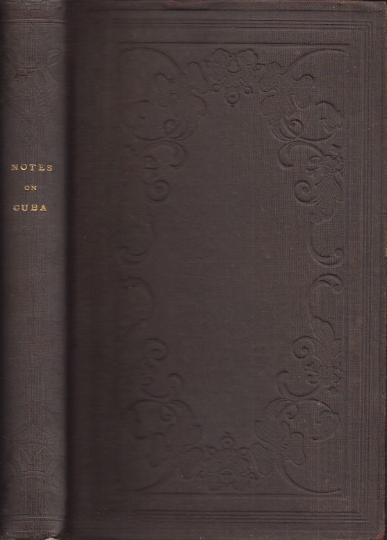 [WURDEMANN,  John George]. Notes on Cuba: Containing an Account of Its Discovery and Early History ; a Description of the Face of the Country, Its Population, Resources, and Wealth ; Its Institutions, and the Manners and Customs of Its Inhabitants ; with Directions to Travellers Visiting the Island.