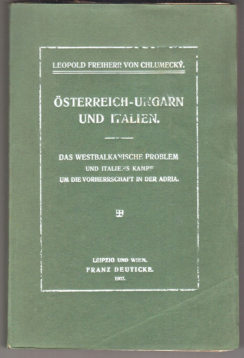CHLUMECKY, Leopold Frhr. v. Oesterreich-Ungarn und Italien. Das westbalkanische Problem und Italiens Kampf um die Vorherrschaft in der Adria.