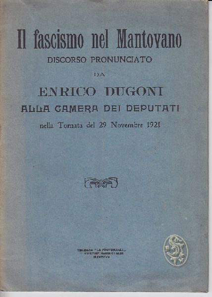 DUGONI, Enrico Il fascismo nel Mantovano. Discorso pronunciato da Enrico Dugoni alla Camera dei Deputati nella tornata del 29 Novembre 1921.
