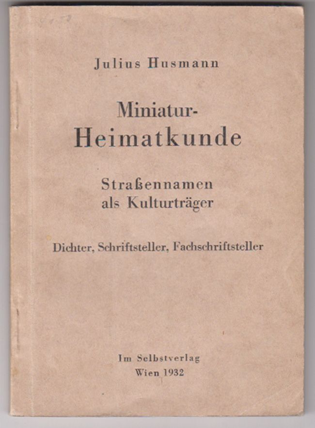 HUSMANN, Julius. Miniatur-Heimatkunde. Straennamen als Kulturtrger. Dichter, Schriftsteller, Fachschriftsteller.