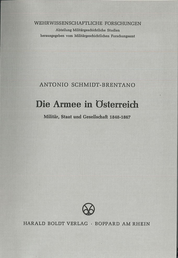 SCHMIDT-BRENTANO, Antonio. Die Armee in sterreich. Militr, Staat und Gesellschaft 1848-1867.