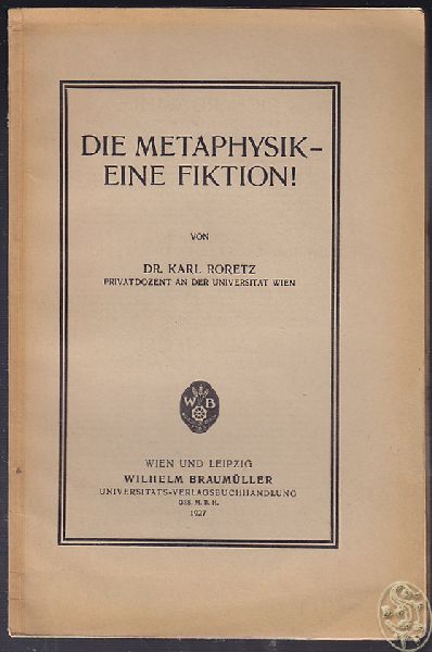 RORETZ, Karl v. Die Metaphysik - eine Fiktion!