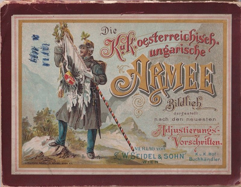 Die K. u. K. oesterreichisch-ungarische Armee. Bildlich dargestellt nach den neuesten Adjustierungs-Vorschriften.