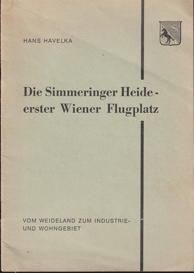 HAVELKA, Hans. Simmeringer Heide - erster Wiener Flugplatz. Vom Weideland zum Industrie- und Wohngebiet. 11. Sonderausstellung des Simmeringer Heimatmuseum September 1969 bis Mai 1970.