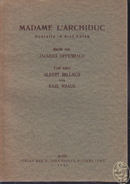 KRAUS, Karl. Madame L`Archiduc. Operette in drei Akten. Musik von Jacques Offenbach. Text nach Albert Millaud von Karl Kraus.