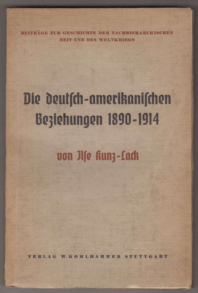 KUNZ-LACK, Ilse. Die deutsch-amerikanischen Beziehungen 1890-1914.