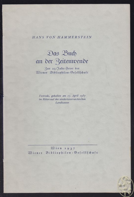 HAMMERSTEIN, Hans v. Das Buch an der Zeitenwende. [Jahresgabe d. Wiener Bibliophilen-Gesellschaft ; 20. 1937]. Festrede, gehalten am 17. April 1937 im Rittersaal des niedersterreichischen Landhauses.