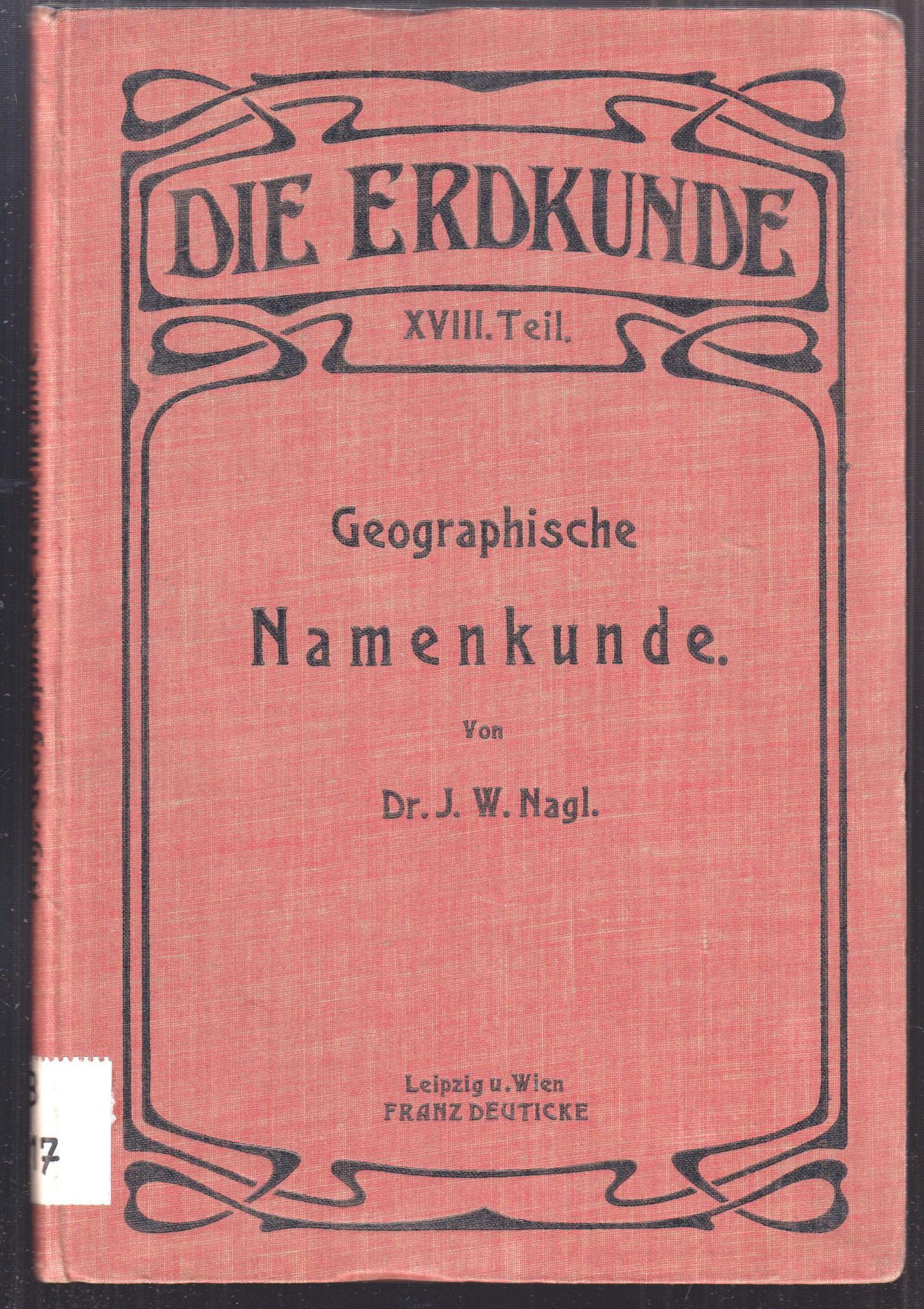 NAGL, J. W. Geographische Namenkunde. Methodische Anwendung der namenkundlichen Grundstze auf das allgemeiner zugngliche topographische Namensmaterial.