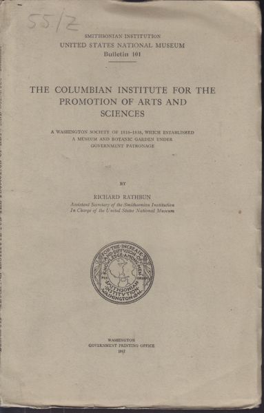 RATHBUN, Richard. The Columbian Institute for the Promotion of Arts and Sciences. A Washington Society of 1816-1838, which established a Museum an Botanic Garden under Government Patronage.