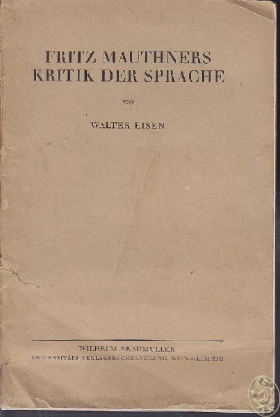 EISEN, Walter. Fritz Mauthners Kritik der Sprache. Eine Darstellung und Beurteilung vom Standpunkt eines kritischen Positivismus.