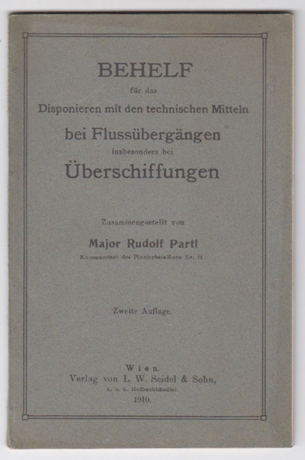PARTL, Rudolf. Behelf fr das Disponieren mit den technischen Mitteln bei Flussbergngen insbesondere bei berschiffungen. Zusammengestellt von Major Rudolf Partl.