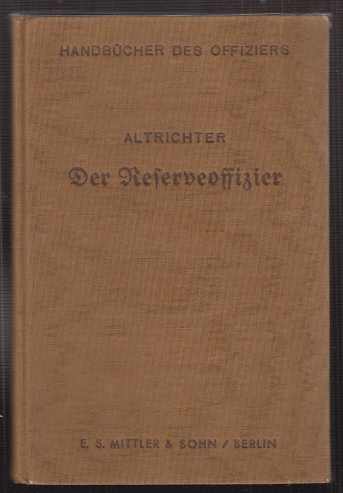 ALTRICHTER, Friedrich. Der Reserveoffizier. Ein Handbuch fr den Offizier und Offizieranwrter des Beurlaubtenstandes aller Waffen.