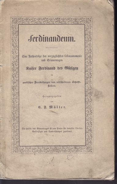 MLLER, C. F. (Hrsg.). Ferdinandeum. Eine Reihenfolge der vorzglichsten Lebensmomente und Erinnerungen Kaiser Ferdinand des Gtigen in poetischen Bearbeitungen von verschiedenen Schriftstellern.