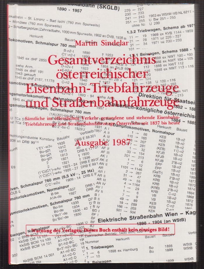 SINDELAR, Martin. Gesamtverzeichnis sterreichischer Eisenbahn-Triebfahrzeuge und Straenbahnfahrzeuge. Smtliche im ffentlichen Verkehr gestandene und stehende Eisenbahn-Triebfahrzeuge und Straenbahnfahrzeuge sterreichs seit 1837 bis heute.