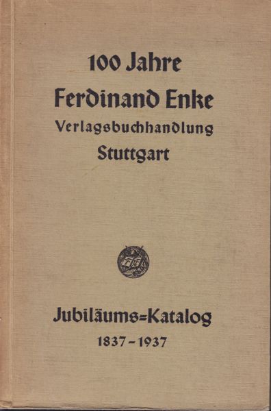  100 Jahre Ferdinand Enke Verlagsbuchhandlung Stuttgart. Jubilums-Katalog 1837-1937.