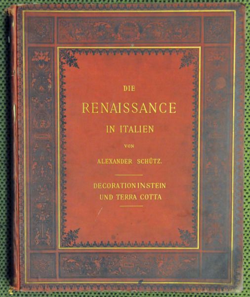 SCHÜTZ, Alexander (Hrsg.). Die Renaissance in Italien. Eine Sammlung der werthvollsten erhaltenen Monumente in chronologischer Folge geordnet.