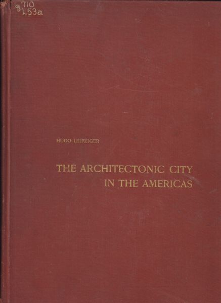 LEIPZIGER, Hugo. The architectonic city in the Americas. Significant forms, origins ans prospects.