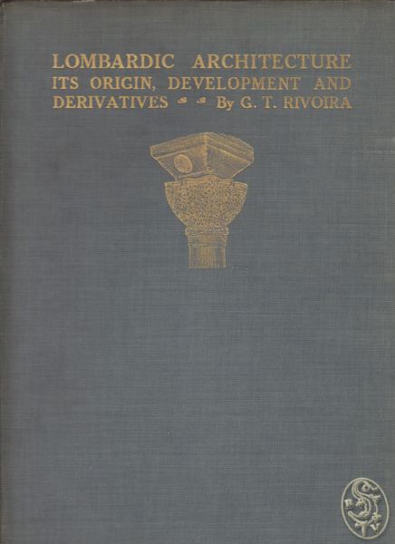 RIVOIRA, G. T. Lombardic Architecture. Its Origin, Development and Derivatives. Translated by G. McN. Rushford.