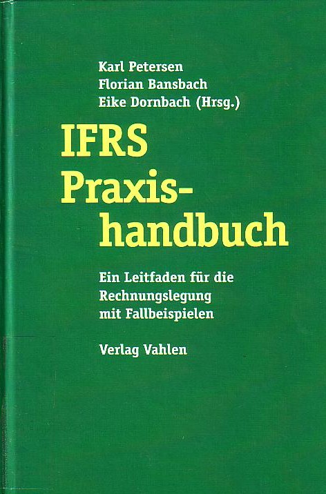 IFRS Praxishandbuch : Ein Leitfaden für die Rechnungslegung mit Fallbeispielen. - Petersen, Karl ; Bansbach, Florian ; Dornbach, Eike