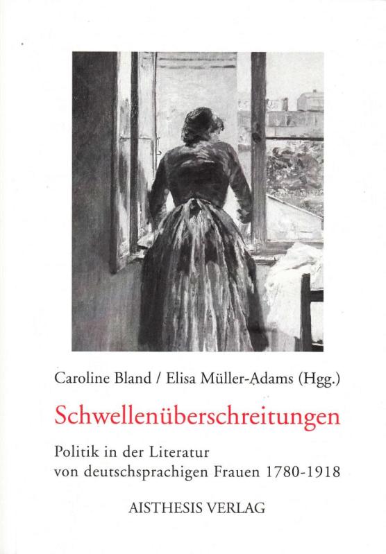 Schwellenüberschreitungen. Politik in der Literatur von deutschsprachigen Frauen 1780 - 1918. - Bland, Caroline ; Müller-Adams, Elisa (Hrsg.)