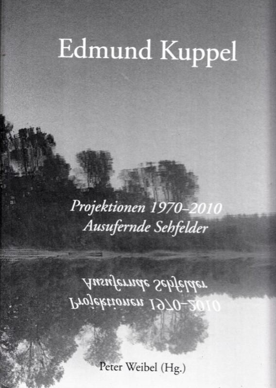 Edmund Kuppel - Projektionen 1970 - 2010. Ausufernde Sehfelder. - Kuppel, Edmund - Peter Weibel (Hrsg.)