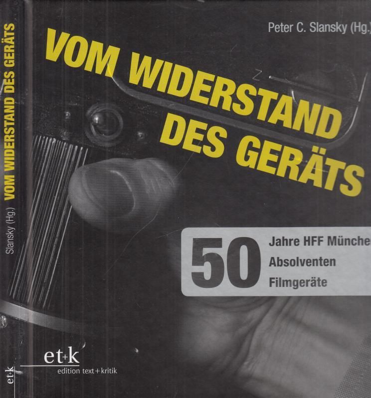 Vom Widerstand des Geräts. 50 Jahre HFF München - 50 Absolventen - 50 Filmgeräte. - Slansky, Peter C.