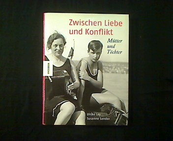Zwischen Liebe und Konflikt. Mütter und Töchter. - Ley, Ulrike und Susanne Sander