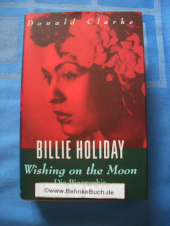 Billie Holiday - Wishing on the moon. Eine Biographie. - Clarke, Donald.