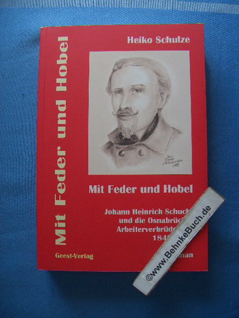 Mit Feder und Hobel : Johann Heinrich Schucht und die Osnabrücker Arbeiterverbrüderung 1849 - 1851 ; Roman. - Schulze, Heiko.