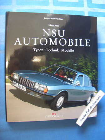 NSU-Automobile : Typen, Technik, Modelle. Edition Audi Tradition 1. Aufl. 2011. - Arth, Klaus
