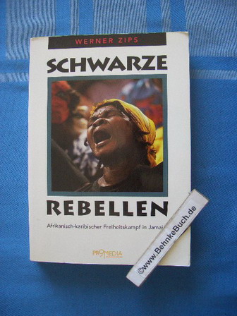 Schwarze Rebellen : afrikanisch-karibischer Freiheitskampf in Jamaica. Werner Zips - Zips, Werner (Verfasser)