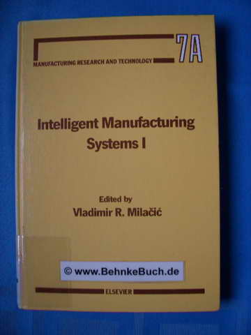 Intelligent manufacturing systems I. Chapters based on papers presented at the First International Summer Seminar on Intelligent Manufacturing Systems : Dubrovnik, Yugoslavia, September 2-7, 1985. International Summer Seminar on Intelligent Manufacturing Systems . Manufacturing research and technology 7 A. - Milacic, Vladimir R. [Hrsg.].