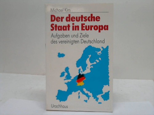 Der deutsche Staat in Europa. Aufgaben und Ziele des vereinigten Deutschland - Kirn, Michael