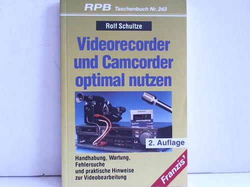 Videorecorder und Camcorder optimal nutzen. Handhabung, Wartung, Fehlersuche und praktische Hinweise zur Videobearbeitung - Schultze, Rolf
