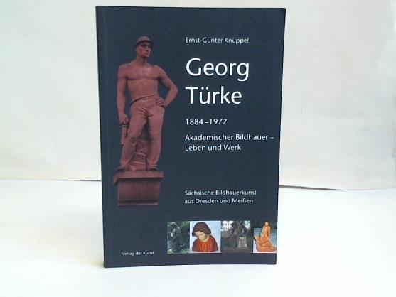Georg Türke. 1884-1972. Akademischer Bildhauer - Leben und Werk. Sächsische Bildhauerkunst aus Dresden und Meißen - Knüppel, Ernst-Günter