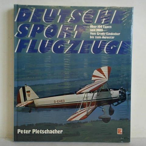 Deutsche Sportflugzeuge: Über 100 Typen seit 1909 - vom Grade-Eindecker bis Acrostar - Pletschacher, Peter
