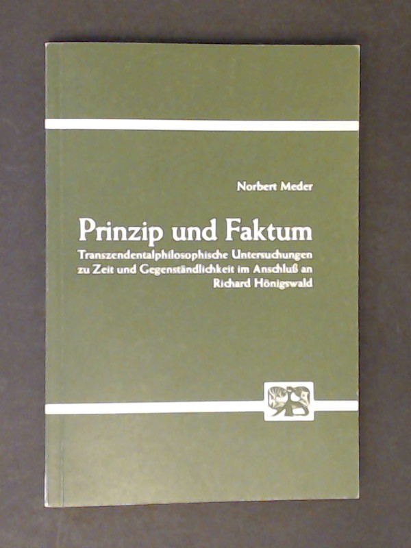 Prinzip und Faktum : transzendentalphilosophische Untersuchungen zu Zeit und Gegenständlichkeit im Anschluss an Richard Hönigswald. Band 104 aus der Reihe 