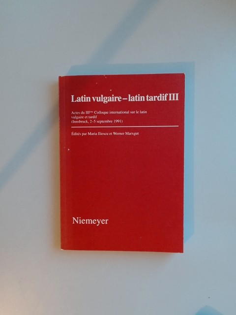 Latin vulgaire - latin tardif III. Actes du III. Colloque international sur le latin vulgaire et tardif (Innsbruck, 2 - 5 septembre 1991). - Iliescu, Maria (Hrsg.) und Werner Marxgut (Hrsg.)