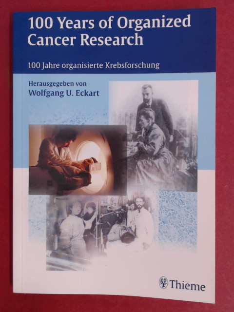 100 years of organized cancer research - 100 Jahre organisierte Krebsforschung. - Eckart, Wolfgang U. (Hrsg.)