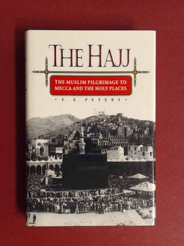 The Hajj. The Muslim pilgrimage to Mecca and the holy places. - Peters, F. E.