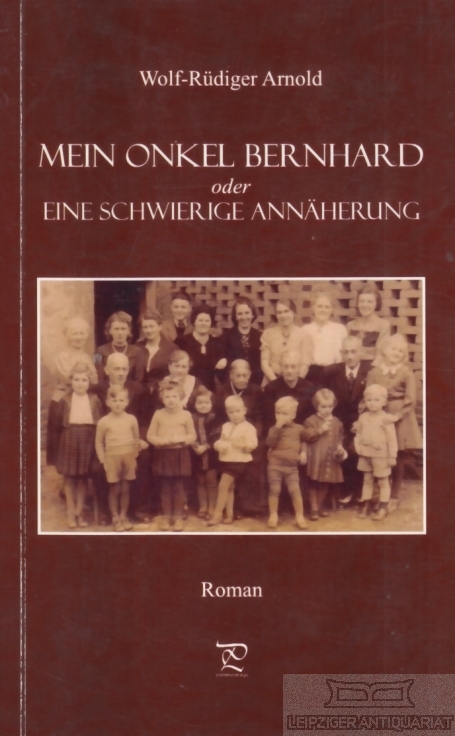 Mein Onkel Bernhard oder Eine schwierige Annäherung - Arnold, Wolf-Rüdiger