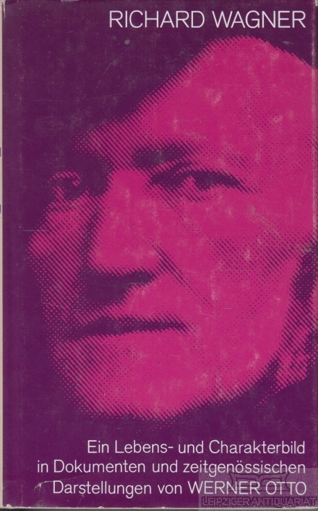 Richard Wagner Ein Lebens- und Charakterbild. In Dokumenten und zeitgenössischen Darstellungen - Otto, Werner (Hrsg.)