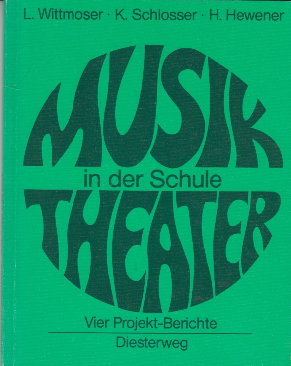 Musik-Theater in der Schule Vier Projekt-Berichte - Wittmoser, L. / Schlosser, K. / Hewener, H.