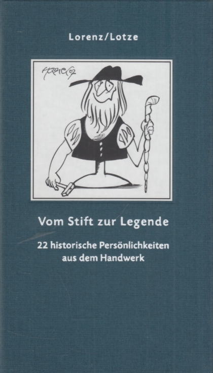 Vom Stift zur Legende 22 historische Persönlichkeiten aus dem Handwerk - Lorenz, Bernd / Litze, Ulrike
